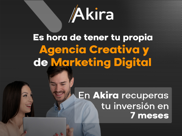 AKIRA te ofrece la oportunidad de tener tu propia Agencia Creativa y de Marketing Digital