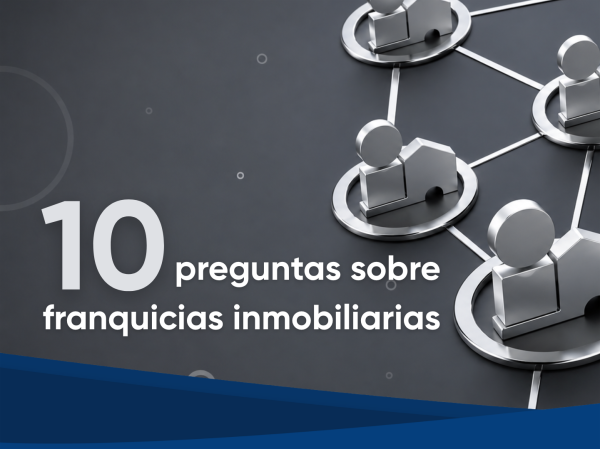 Las 10 preguntas que debes hacer antes de comprar una franquicia inmobiliaria