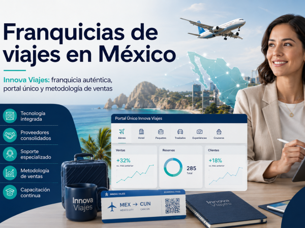Franquicias de viajes en México: por qué Innova Viajes se distingue como una franquicia auténtica