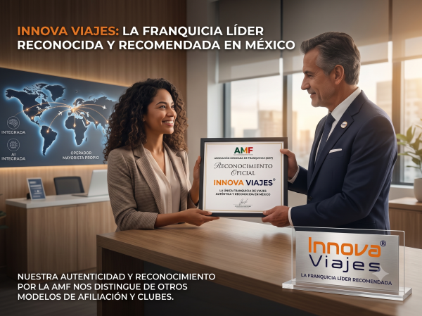 Innova Viajes: ¿Por qué es la única franquicia de viajes 100% auténtica y recomendada en México?