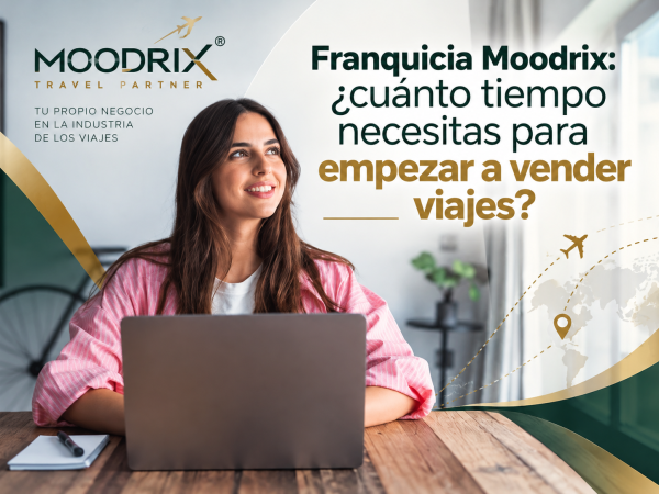 Franquicia Moodrix: ¿cuánto tiempo necesitas para empezar a vender viajes?